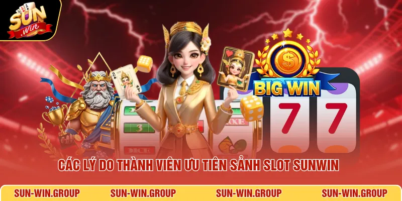 Các lý do thành viên ưu tiên sảnh slot SUNWIN
