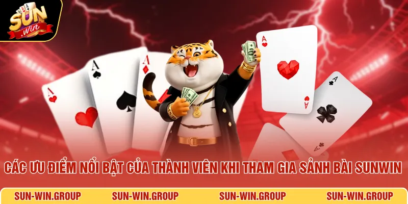 Các ưu điểm nổi bật của thành viên khi tham gia sảnh bài SUNWIN