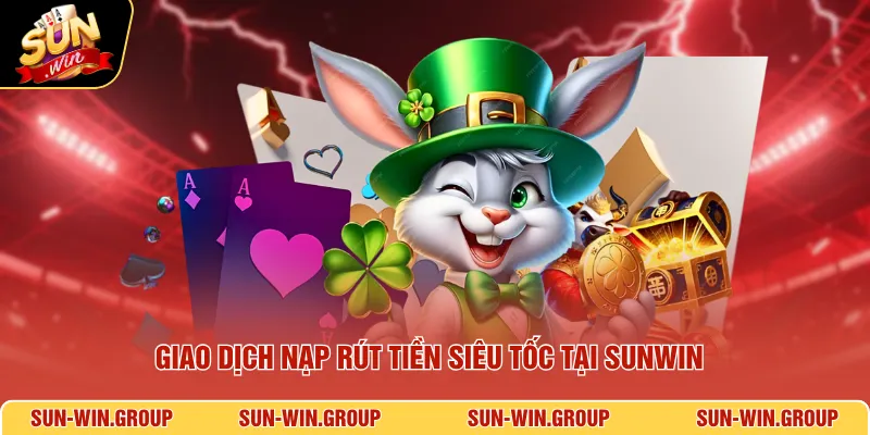 Giao dịch nạp rút tiền siêu tốc tại Sunwin