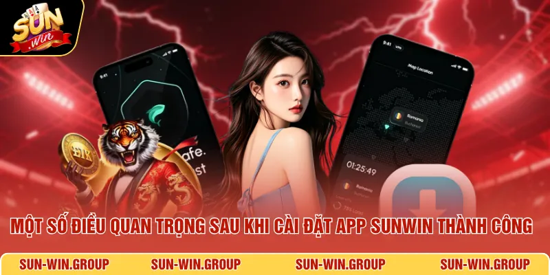 Một số điều quan trọng sau khi cài đặt app SUNWIN thành công