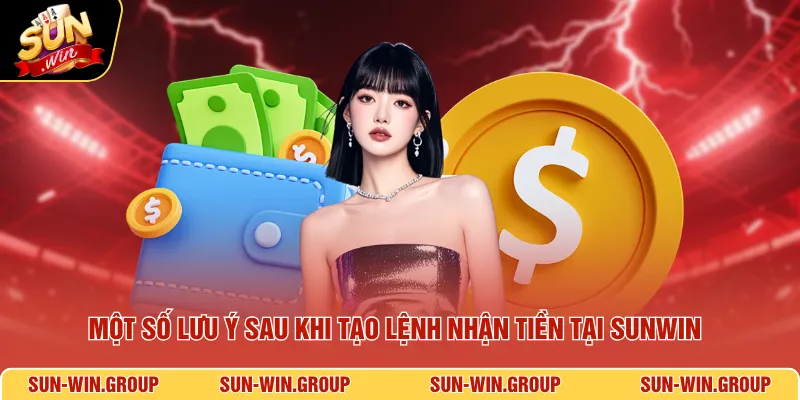 Một số lưu ý sau khi tạo lệnh nhận tiền tại SUNWIN