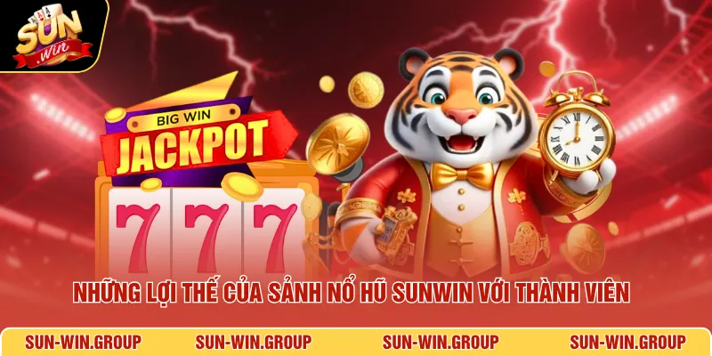 Những lợi thế của sảnh nổ hũ SUNWIN với thành viên