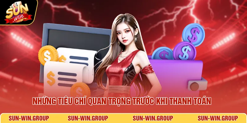 Những tiêu chí quan trọng trước khi thanh toán