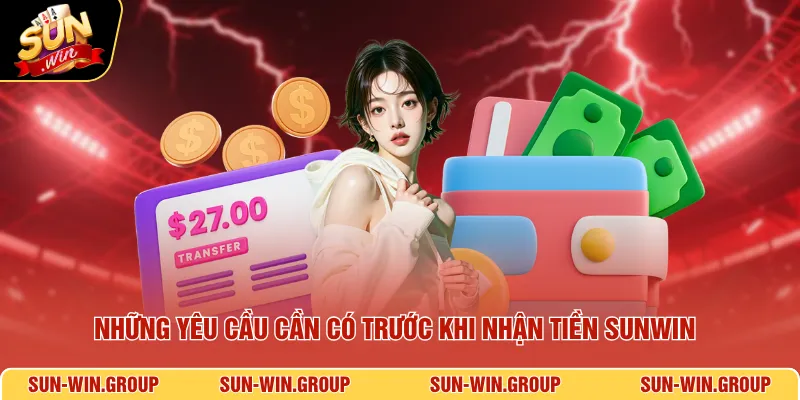 Những yêu cầu cần có trước khi nhận tiền SUNWIN